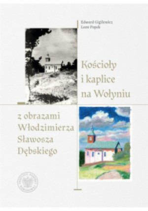 Kościoły i kaplice na Wołyniu z obrazami Włodzimierza Sławosza Dębskiego - Leon Popek, Edward Gigilewicz - książka  wyd. 2023