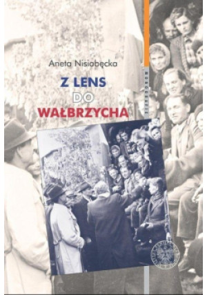 Z Lens do Wałbrzycha - Agata Nisiobęcka - książka historyczna wyd. 2019