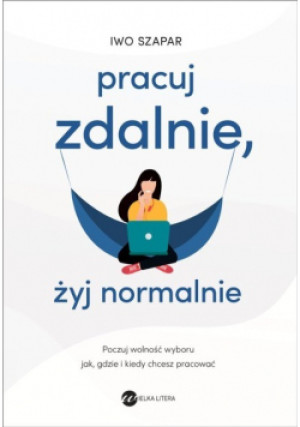 Pracuj zdalnie żyj normalnie - Iwo Szapar - książka  wyd. 2021