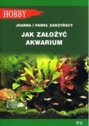 Jak założyć akwarium - Joanna Zarzyńska, Paweł Zarzyński - książka  wyd. 2018