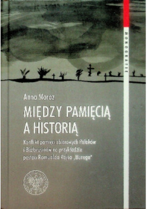 Między pamięcią a historią - Anna Moroz - książka historyczna wyd. 2016