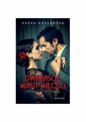 Dwanaście minut miłości Opowieść o Tangu - Kapka Kassabova - książka  wyd. 2016