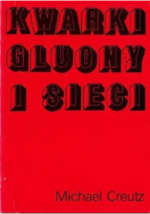 Kwarki, gluony i sieci - Michael Creutz - książka  wyd. 1991