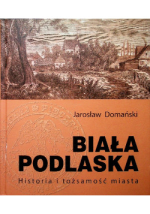 Biała Podlaska - Jarosław Domański - książka historyczna wyd. 2010