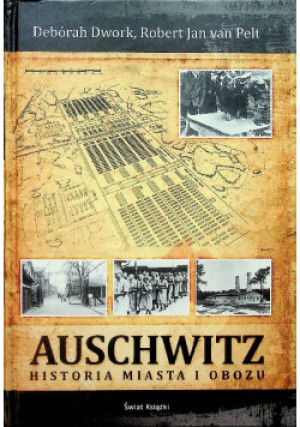 Auschwitz - Robert Jan Pelt, Deborah Dwork - książka historyczna wyd. 2011