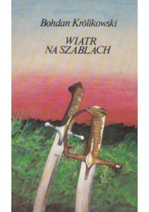 Wiatr na szablach - Bohdan Królikowski - książka historyczna wyd. 1990