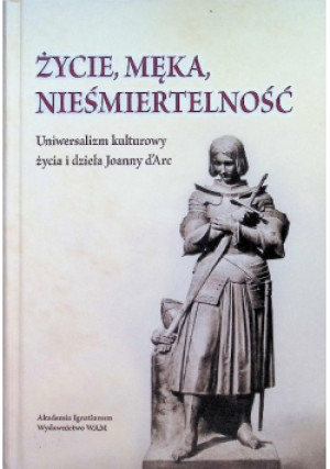 Życie, męka, nieśmiertelność - książka historyczna wyd. 2015