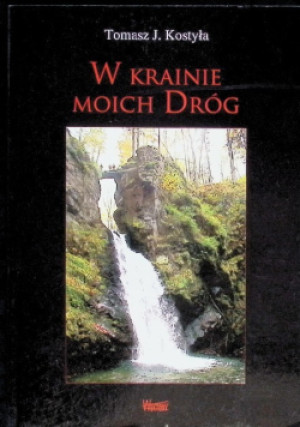 W krainie moich dróg - Tomasz J. Kostyła - książka  wyd. 2020