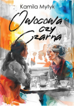 Owocowa czy czarna - Kamila Mytyk - książka  wyd. 2024