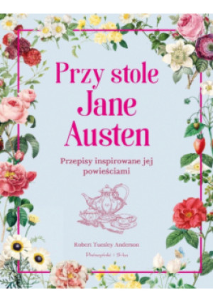 Przy stole Jane Austen  Przepisy inspirowane jej powieściami - Robert Tuesley Anderson - książka  wyd. 2025