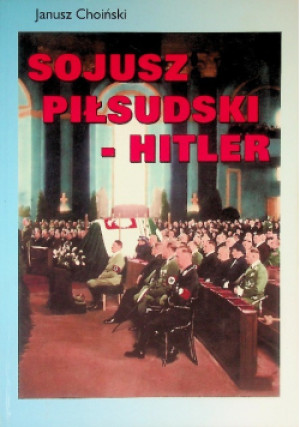 Sojusz Piłsudski  Hitler - Janusz Choiński - książka historyczna wyd. 2009
