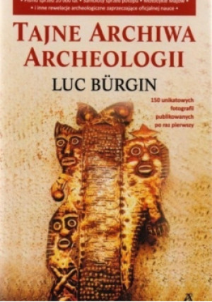Tajne archiwa archeologii - Luc Burgin - książka historyczna wyd. 2015