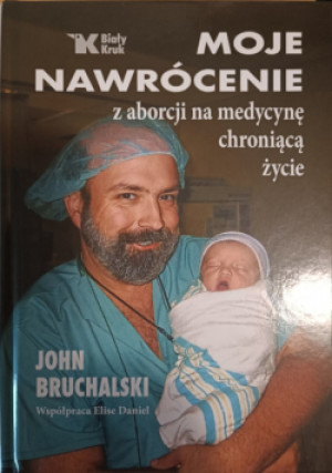 Moje nawrócenie z aborcji na medycynę chroniącą życie - John Bruchalski - książka  wyd. 2026