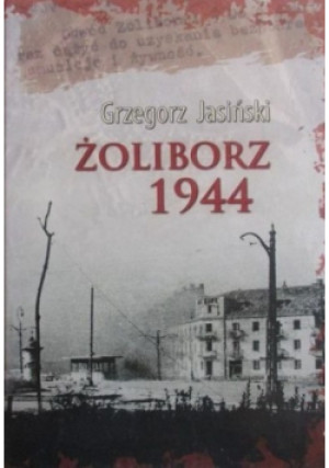 Żoliborz 1944 - Grzegorz Jasiński - książka historyczna wyd. 2009