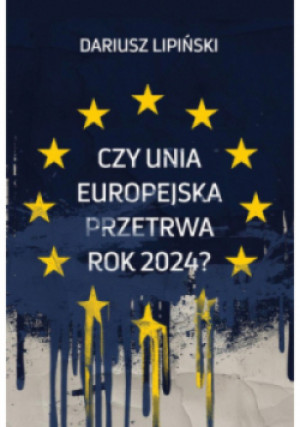 Czy Unia Europejska przetrwa rok 2024? - Dariusz Lipiński - książka  wyd. 2024