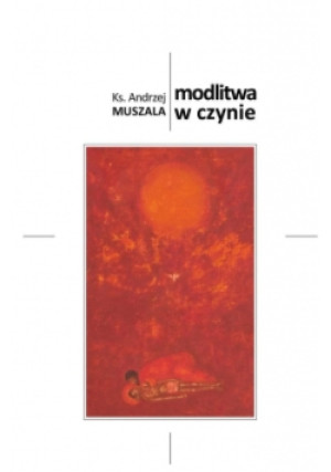 Modlitwa w czynie - Andrzej Muszala - książka  wyd. 2017