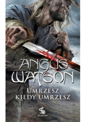 Umrzesz kiedy umrzesz - Angus Watson - książka fantasy wyd. 2018