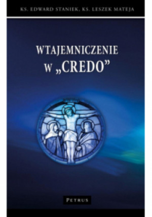 Wtajemniczenie w "Credo" - Edward Staniek, Leszek Mateja - książka  wyd. 2023
