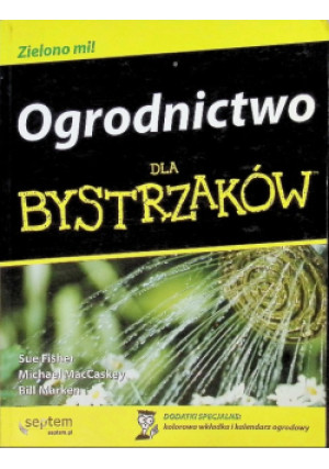 Ogrodnictwo dla bystrzaków - Bill Marken, Sue Fisher, Michael MacCaskey - książka  wyd. 2007