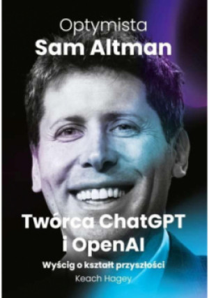 Optymista: Sam Altman, Twórca ChatGPT i OpenAI - Keach Hagey - książka  wyd. 2025