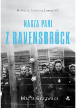 Nasza pani z Ravensbruck - Marta Grzywacz - książka historyczna wyd. 2020