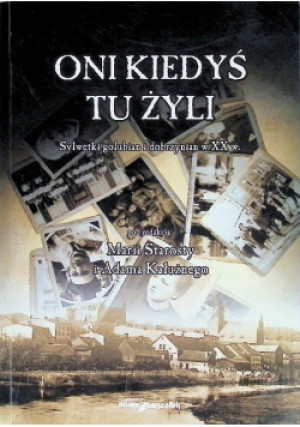 Oni kiedyś tu żyli Sylwetki golubian i dobrzynian w XX w. - Maria Starosta, Adam Kałużny - książka historyczna wyd. 2007