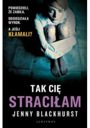 Tak Cię straciłam - Jenny Blackhurst - książka  wyd. 2019
