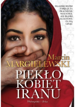 Piekło kobiet Iranu - Marcin Margielewski - książka  wyd. 2023