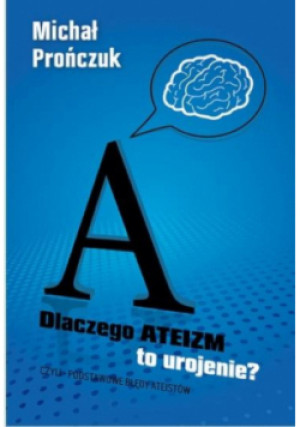 Dlaczego ateizm to urojenie - Michał Prończuk - książka  wyd. 2016