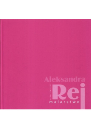 Rej Malarstwo - Aleksandra Rej - książka  wyd. 2013