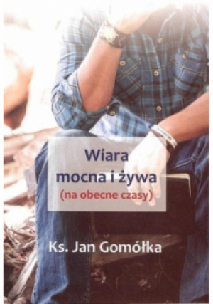 Wiara mocna i żywa - Jan Gomółka - książka  wyd. 2020