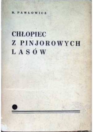 Chłopiec z Pinjorowych lasów, 1934 r. - B.Pawłowicz - książka  wyd. 1934