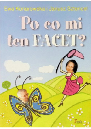 Po co mi ten facet - Ewa Konarowska, Janusz Sztencel - książka  wyd. 2008