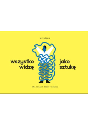 Wszystko widzę jako sztukę - Ewa Solarz, Robert Czajka - książka  wyd. 2018