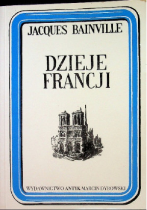 Dzieje Francji - J. Bainville - książka historyczna wyd. 2010