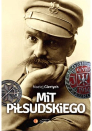 Mit Piłsudskiego - Maciej Giertych - książka historyczna wyd. 2017