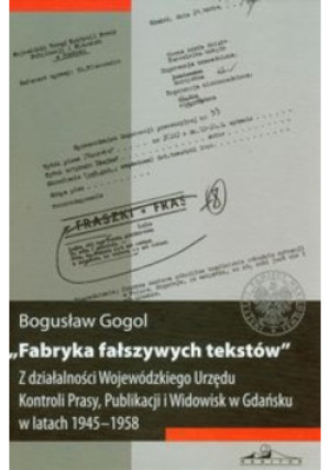 Fabryka fałszywych tekstów - Bogusław Gogol - książka historyczna wyd. 2012