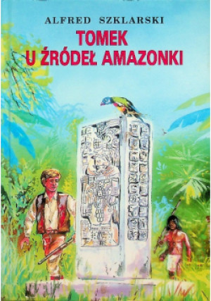 Tomek u źródeł Amazonki - Alfred Szklarski - książka  wyd. 2014