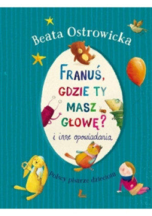 Franuś, gdzie ty masz głowę?  i inne opowiadania - Beata Ostrowicka - książka  wyd. 2014