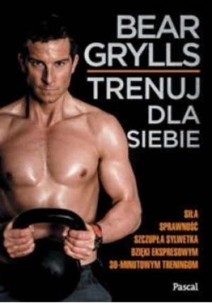 Trenuj dla siebie - Bear Grylls - książka  wyd. 2014