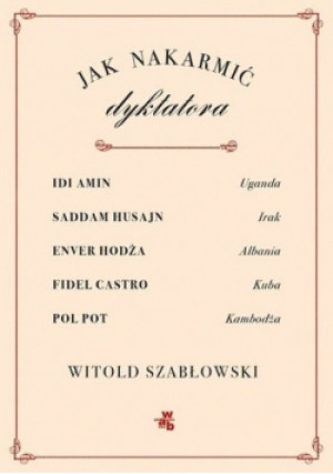 Jak nakarmić dyktatora - Witold Szabłowski - książka  wyd. 2019
