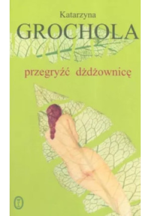 Przegryźć dżdżownicę - Katarzyna Grochola - książka  wyd. 2004