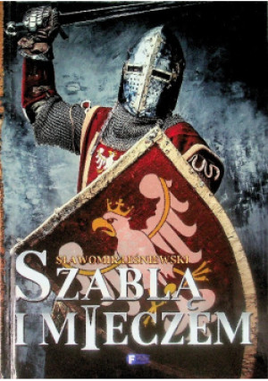 Szablą i mieczem - Sławomir Leśniewski - książka historyczna wyd. 2015