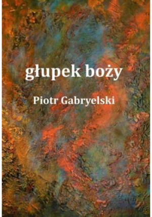 głupek boży - Piotr Gabryelski - książka  wyd. 2021