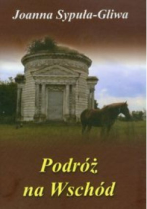 Podróż na wschód - Joanna Sypuła-Gliwa - książka historyczna wyd. 2011