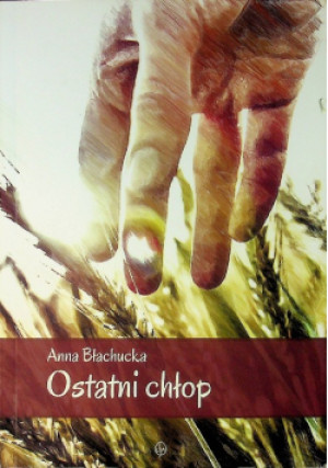 Ostatni chłop - Anna Błachucka - książka  wyd. 2015