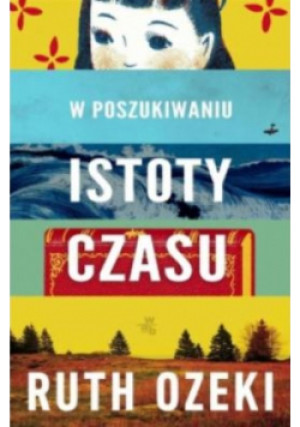 W poszukiwaniu istoty czasu - Ruth Ozeki - książka  wyd. 2014