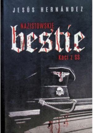Nazistowskie bestie - Jesus Hernandez - książka historyczna wyd. 2019