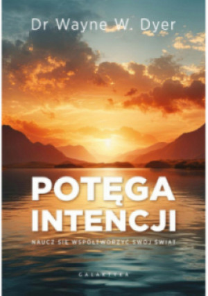Potęga intencji. Naucz się współtworzyć swój świat - Dr Wayne W. Dyer, Cezary Matkowski - książka  wyd. 2024