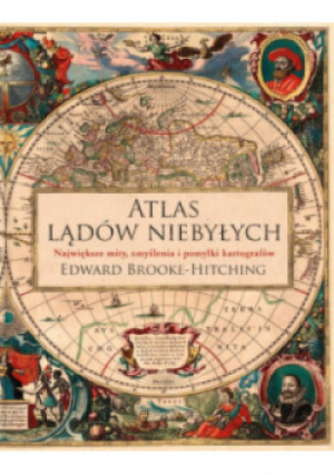 Atlas lądów niebyłych - Edward Brooke-Hitching - książka historyczna wyd. 2022